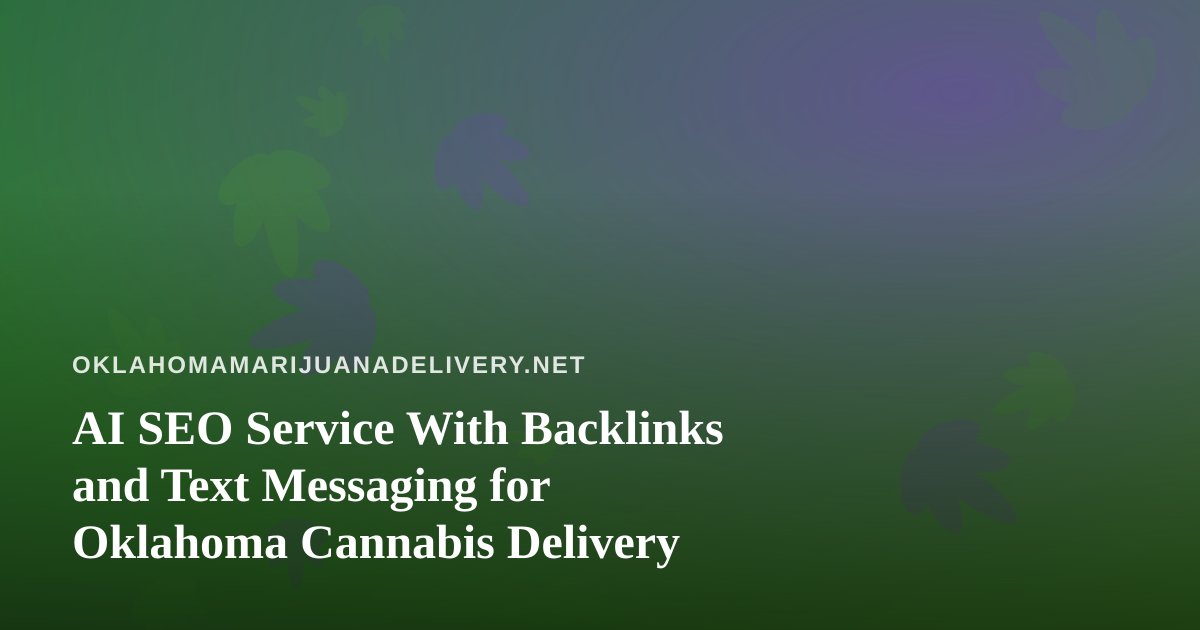 AI SEO Service With Backlinks and Text Messaging for Oklahoma Cannabis Delivery