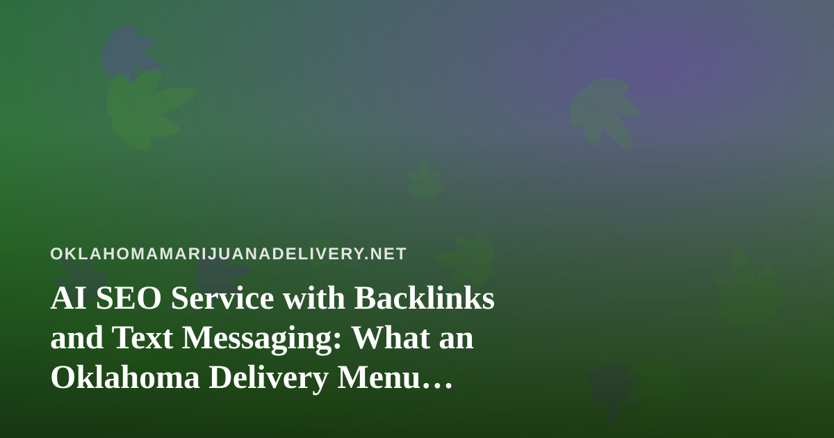 AI SEO Service with Backlinks and Text Messaging: What an Oklahoma Delivery Menu Actually Needs