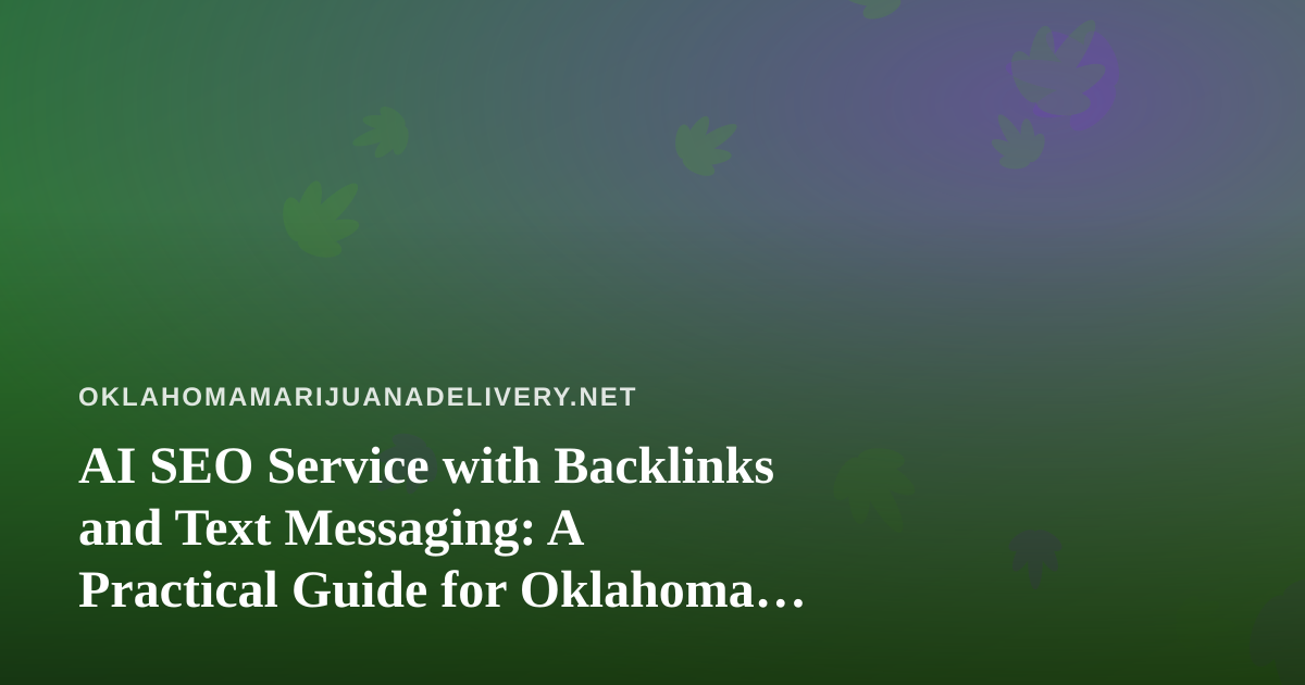 AI SEO Service with Backlinks and Text Messaging: A Practical Guide for Oklahoma Cannabis Delivery Brands