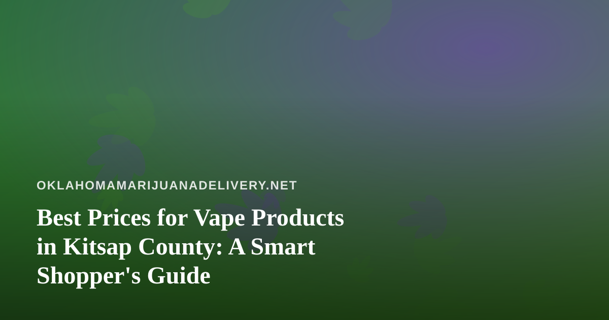 Best Prices for Vape Products in Kitsap County: A Smart Shopper’s Guide