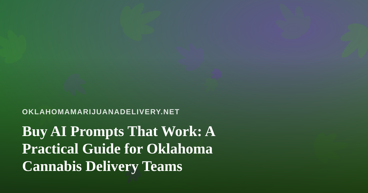 Buy AI Prompts That Work: A Practical Guide for Oklahoma Cannabis Delivery Teams