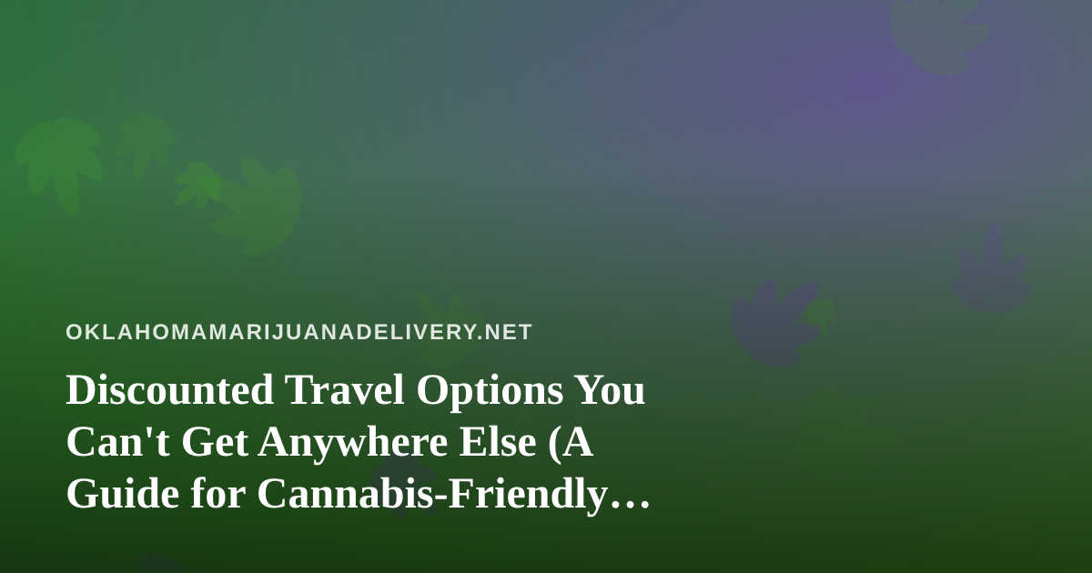 Discounted Travel Options You Can’t Get Anywhere Else (A Guide for Cannabis-Friendly Travelers)