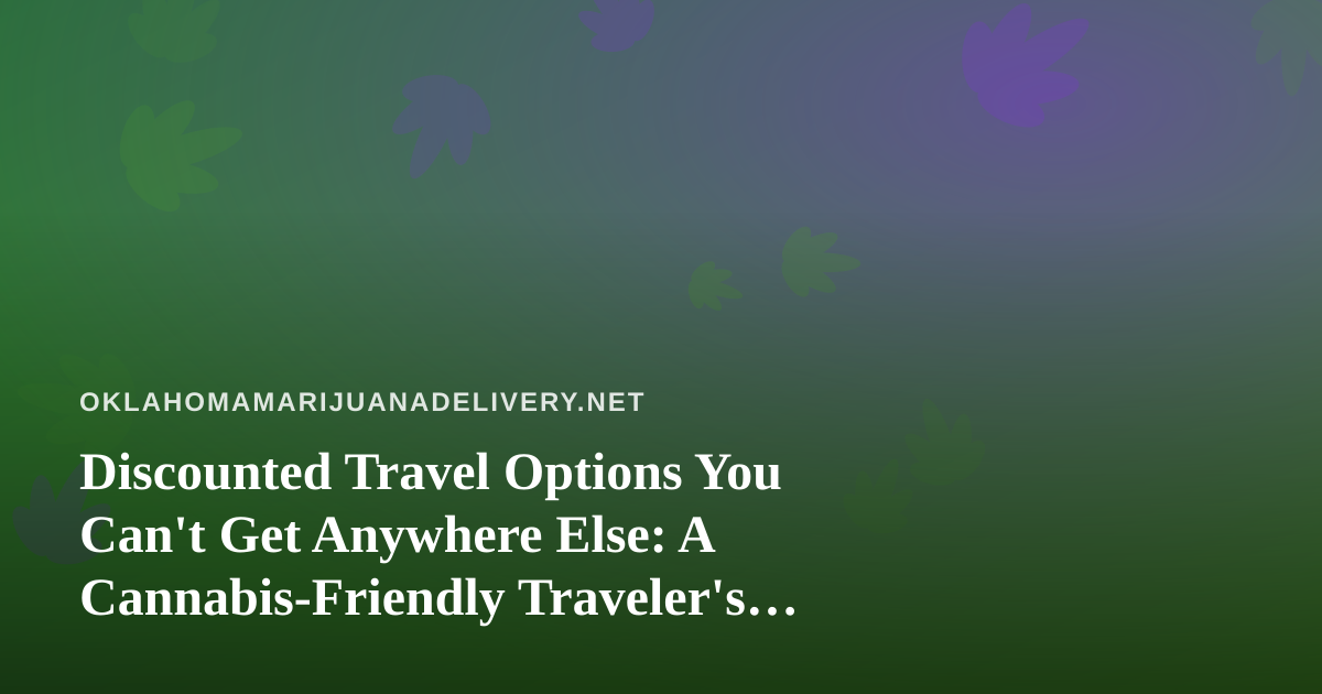 Discounted Travel Options You Can’t Get Anywhere Else: A Cannabis-Friendly Traveler’s Guide