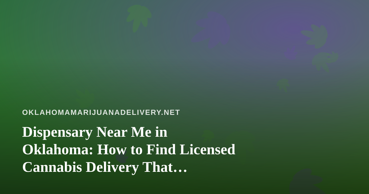 Dispensary Near Me in Oklahoma: How to Find Licensed Cannabis Delivery That Actually Works