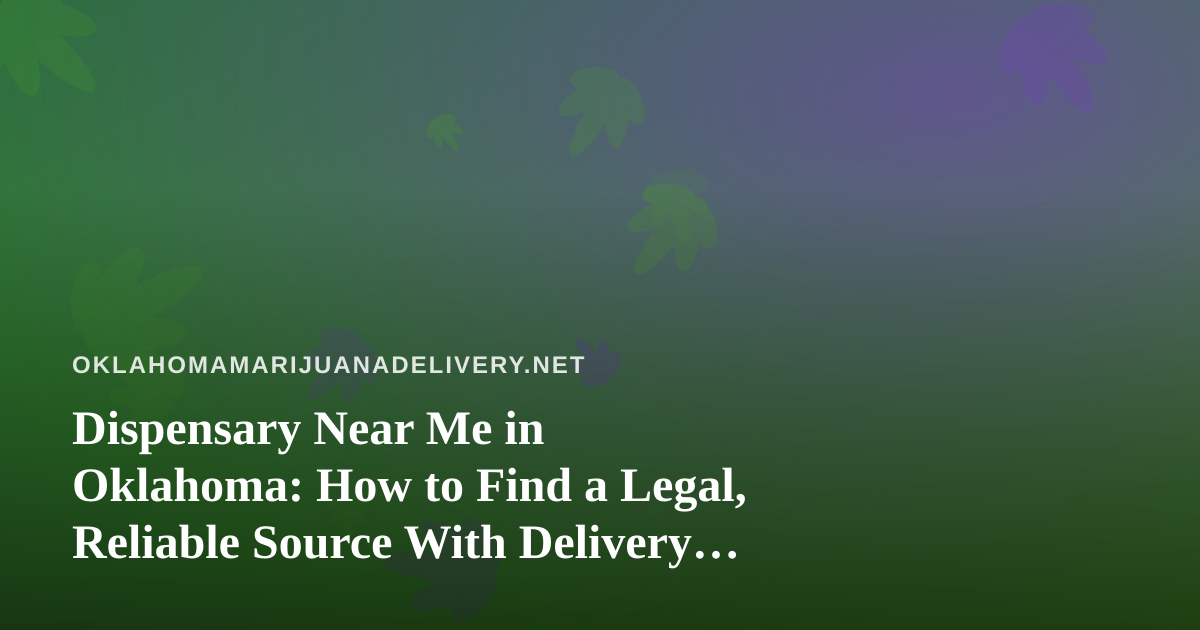 Dispensary Near Me in Oklahoma: How to Find a Legal, Reliable Source With Delivery Options