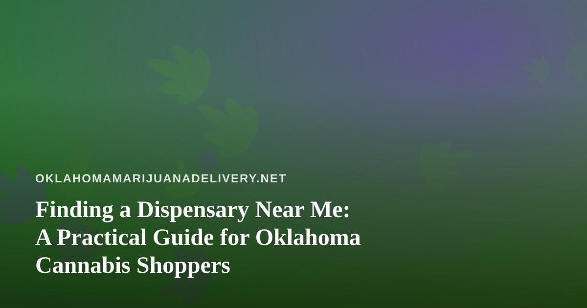 Finding a Dispensary Near Me: A Practical Guide for Oklahoma Cannabis Shoppers