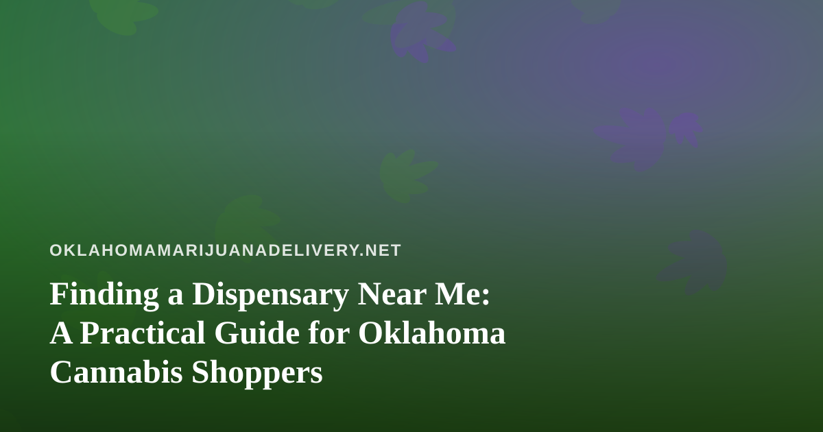 Finding a Dispensary Near Me: A Practical Guide for Oklahoma Cannabis Shoppers