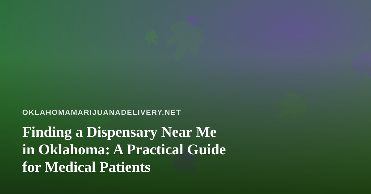 Finding a Dispensary Near Me in Oklahoma: A Practical Guide for Medical Patients