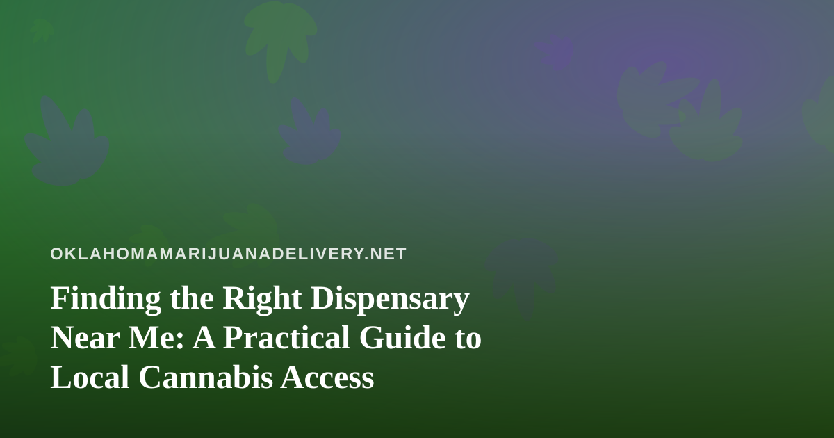 Finding the Right Dispensary Near Me: A Practical Guide to Local Cannabis Access