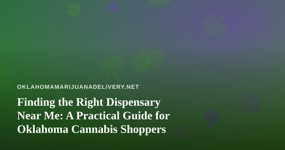 Finding the Right Dispensary Near Me: A Practical Guide for Oklahoma Cannabis Shoppers