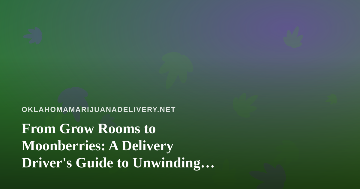 From Grow Rooms to Moonberries: A Delivery Driver’s Guide to Unwinding With Wonderlings