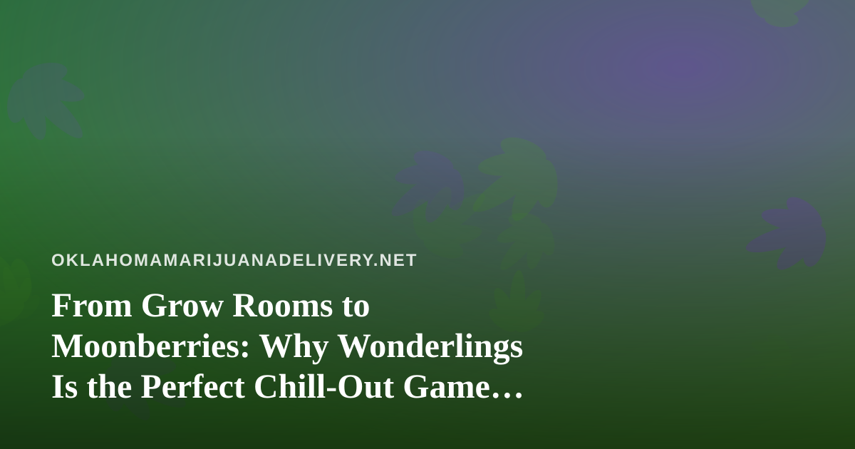 From Grow Rooms to Moonberries: Why Wonderlings Is the Perfect Chill-Out Game for the Cannabis Delivery Crowd