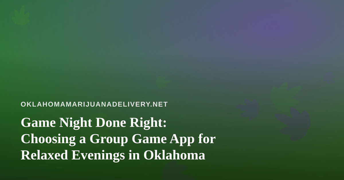 Game Night Done Right: Choosing a Group Game App for Relaxed Evenings in Oklahoma