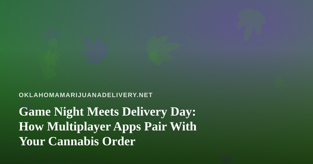 Game Night Meets Delivery Day: How Multiplayer Apps Pair With Your Cannabis Order