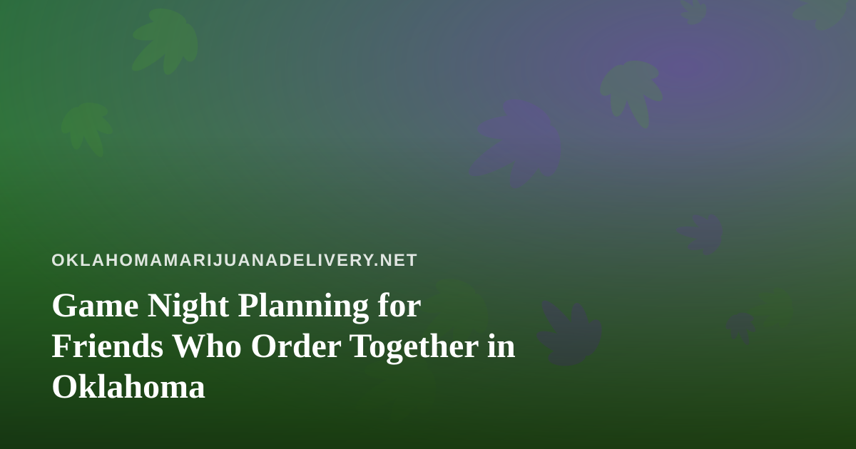 Game Night Planning for Friends Who Order Together in Oklahoma