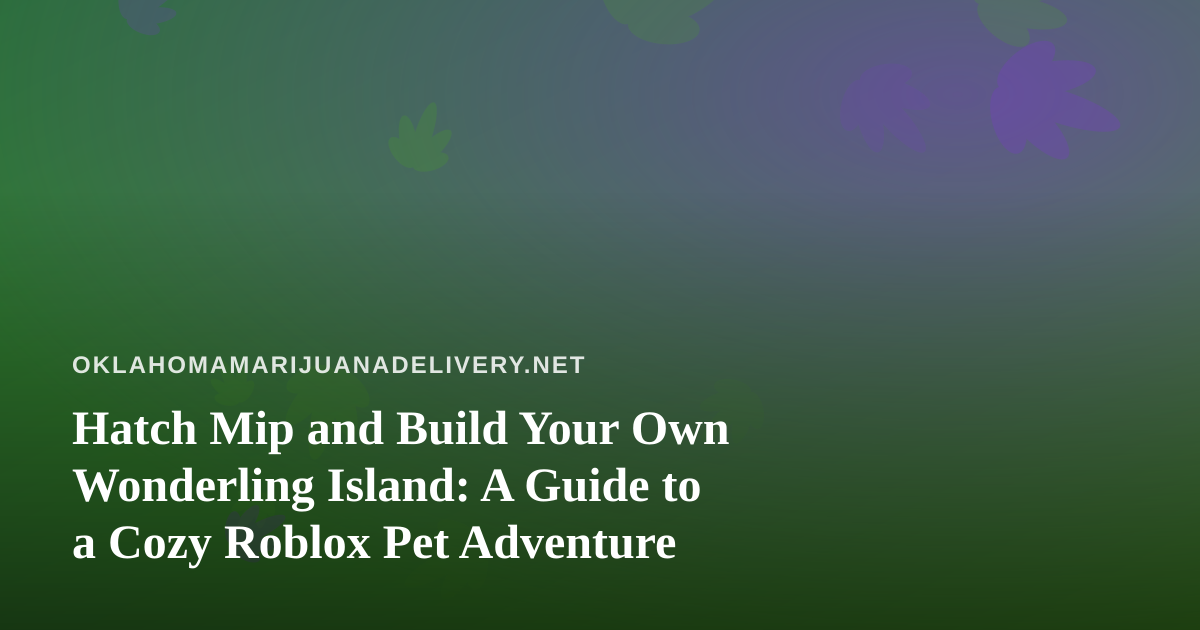 Hatch Mip and Build Your Own Wonderling Island: A Guide to a Cozy Roblox Pet Adventure