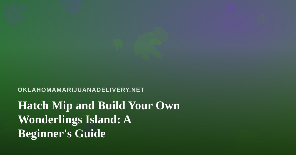 Hatch Mip and Build Your Own Wonderlings Island: A Beginner’s Guide