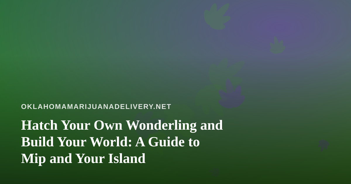 Hatch Your Own Wonderling and Build Your World: A Guide to Mip and Your Island