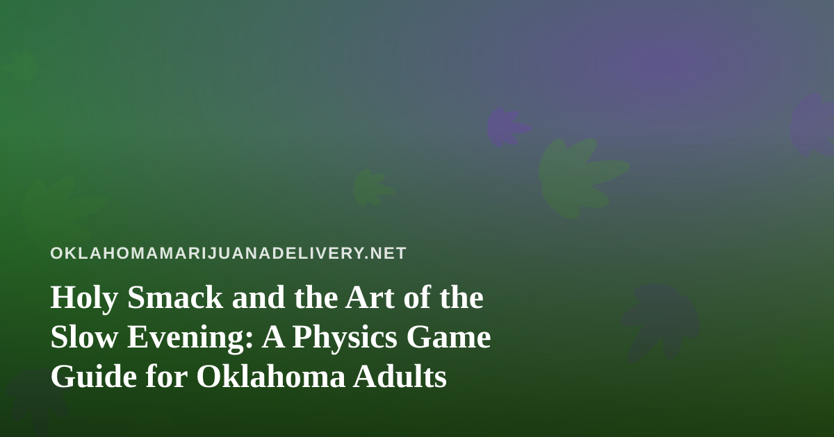 Holy Smack and the Art of the Slow Evening: A Physics Game Guide for Oklahoma Adults