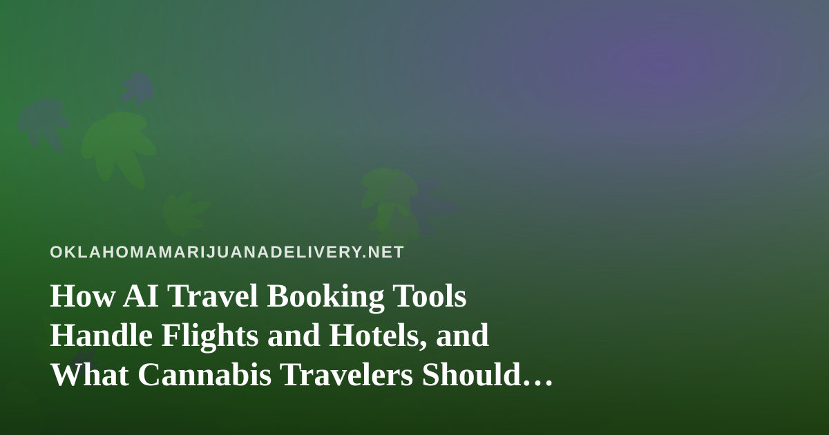 How AI Travel Booking Tools Handle Flights and Hotels, and What Cannabis Travelers Should Know