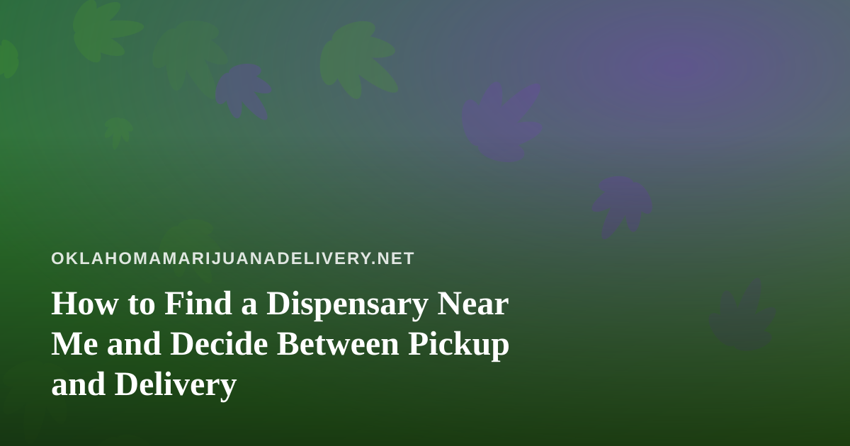 How to Find a Dispensary Near Me and Decide Between Pickup and Delivery