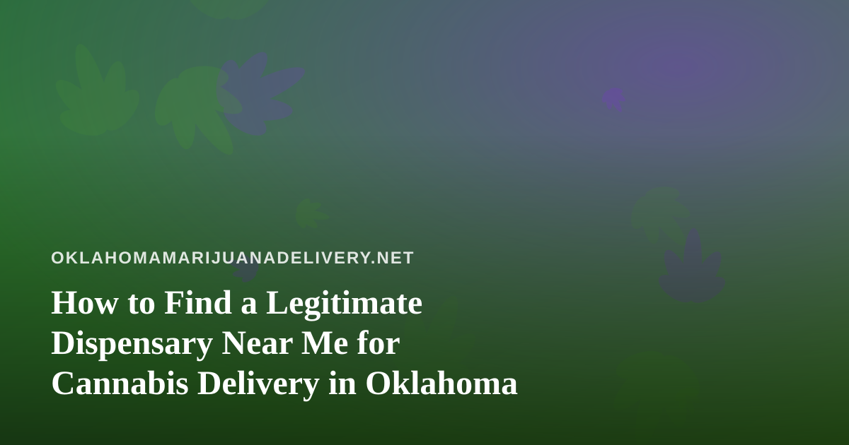 How to Find a Legitimate Dispensary Near Me for Cannabis Delivery in Oklahoma