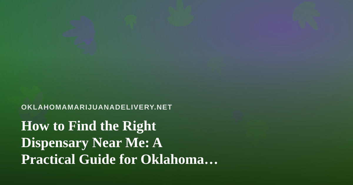 How to Find the Right Dispensary Near Me: A Practical Guide for Oklahoma Shoppers