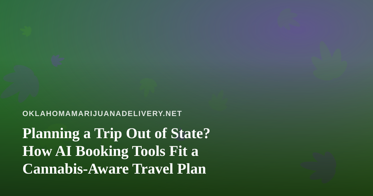 Planning a Trip Out of State? How AI Booking Tools Fit a Cannabis-Aware Travel Plan