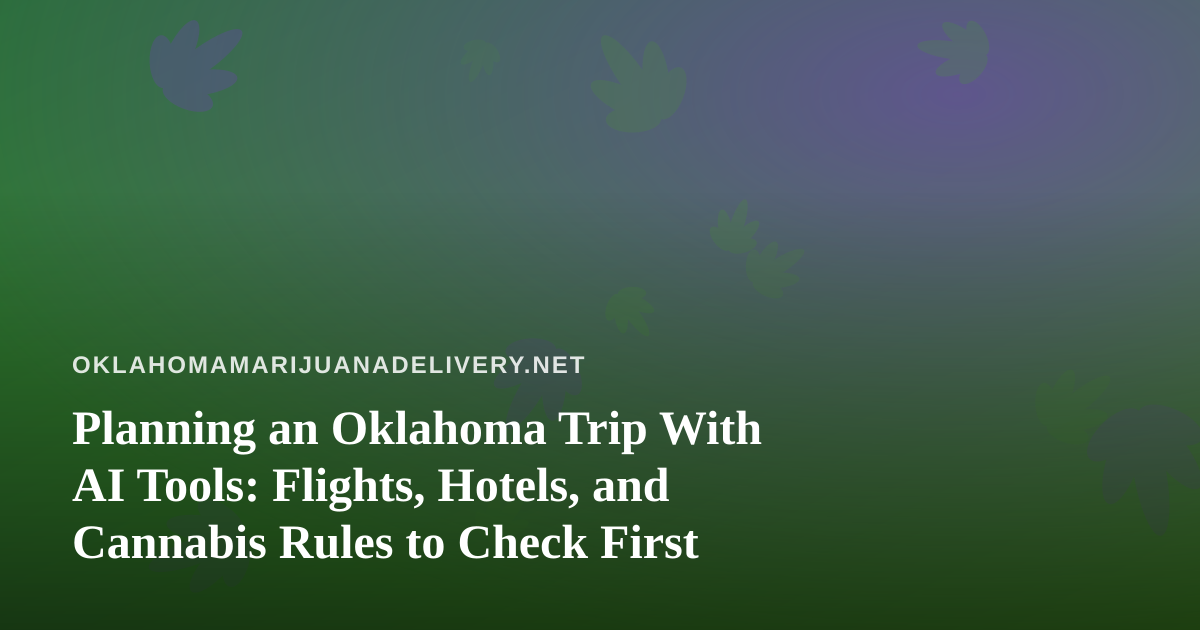 Planning an Oklahoma Trip With AI Tools: Flights, Hotels, and Cannabis Rules to Check First