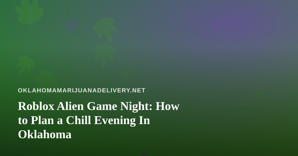 Roblox Alien Game Night: How to Plan a Chill Evening In Oklahoma