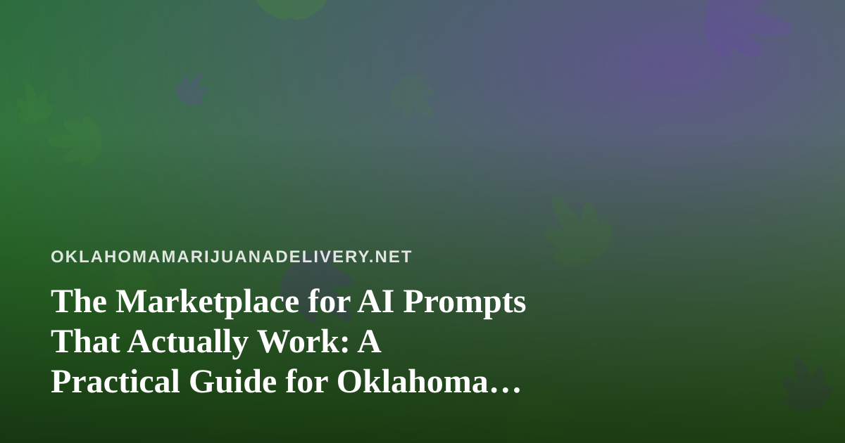 The Marketplace for AI Prompts That Actually Work: A Practical Guide for Oklahoma Cannabis Delivery Operators
