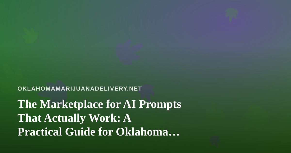 The Marketplace for AI Prompts That Actually Work: A Practical Guide for Oklahoma Cannabis Delivery Teams