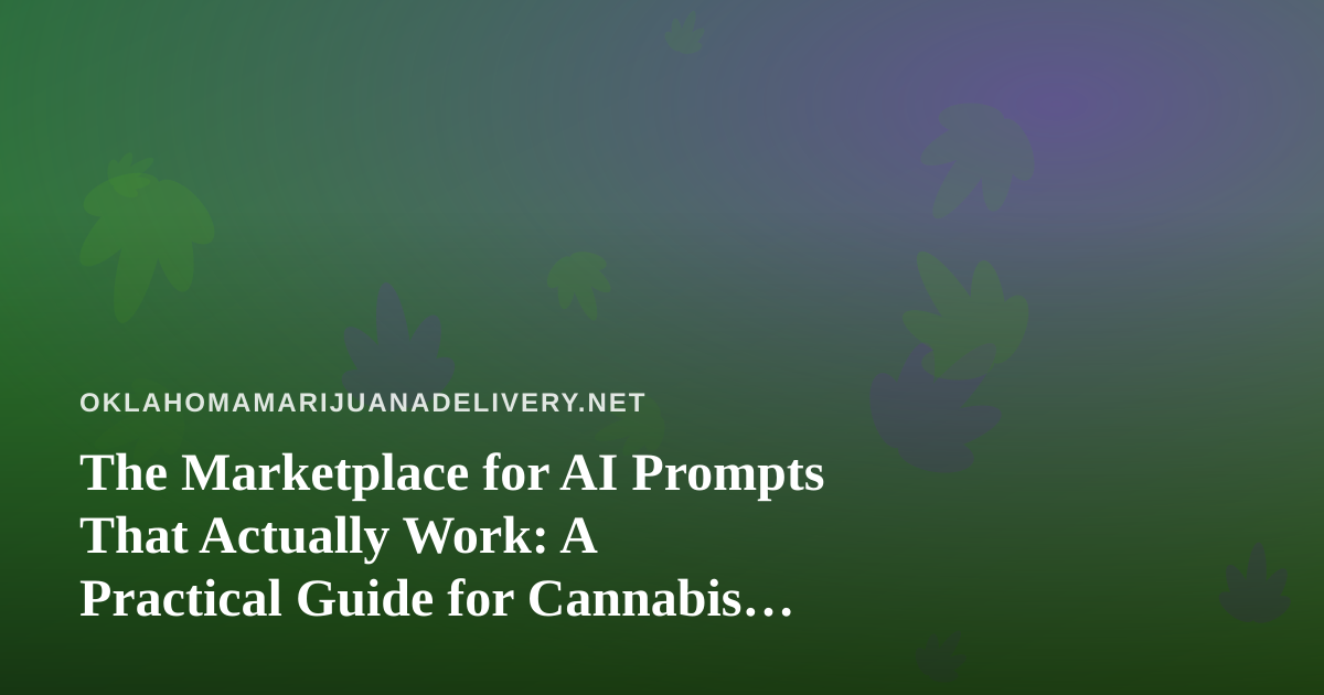The Marketplace for AI Prompts That Actually Work: A Practical Guide for Cannabis Delivery Teams