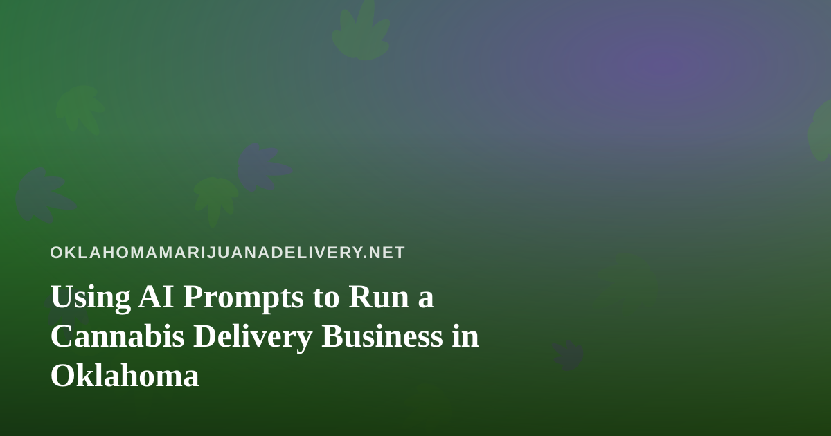 Using AI Prompts to Run a Cannabis Delivery Business in Oklahoma